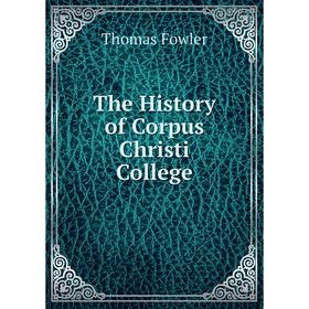 

Книга The History of Corpus Christi College