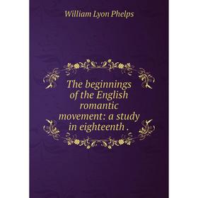 

Книга The beginnings of the English romantic movement: a study in eighteenth .