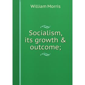 

Книга Socialism, its growth & outcome;