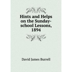 

Книга Hints and Helps on the Sunday-school Lessons, 1894