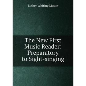 

Книга The New First Music Reader: Preparatory to Sight-singing