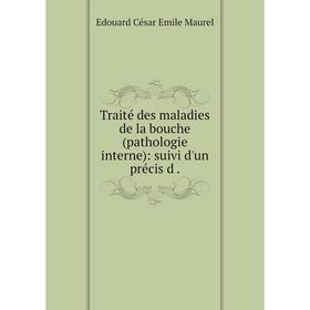 

Книга Traité des maladies de la bouche (pathologie interne): suivi d'un précis d.