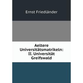 

Книга Aeltere Universitätsmatrikeln: II. Universität Greifswald