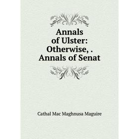 

Книга Annals of Ulster: Otherwise, . Annals of Senat