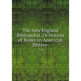 

Книга The New England Bibliopolist, Or Notices of Books on American History. 7-9