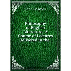 

Книга Philosophy of English Literature: A Course of Lectures Delivered in the .