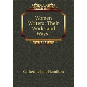 

Книга Women Writers: Their Works and Ways.