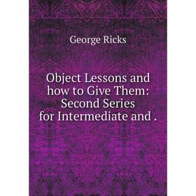 

Книга Object Lessons and how to Give Them: Second Series for Intermediate