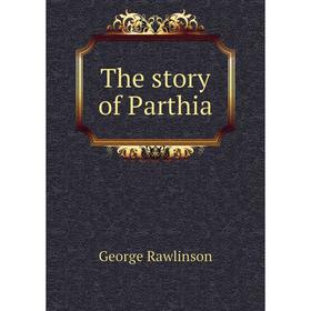 

Книга The story of Parthia