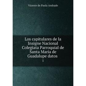 

Книга Los capitulares de la Insigne Nacional Colegiata Parroquial de Santa Maria de Guadalupe datos 1