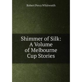 

Книга Shimmer of Silk: A Volume of Melbourne Cup Stories