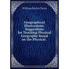 

Книга Geographical Illustrations: Suggestions for Teaching Physical Geography Based on the Physical .