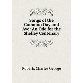 

Книга Songs of the Common Day and Ave: An Ode for the Shelley Centenary