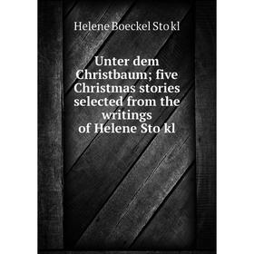 

Книга Unter dem Christbaum; five Christmas stories selected from the writings of Helene Stökl