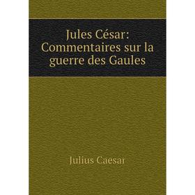 

Книга Jules César: Commentaires sur la guerre des Gaules