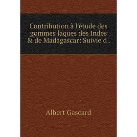 

Книга Contribution à l'étude des gommes laques des Indes & de Madagascar: Suivie d .