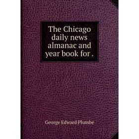 

Книга The Chicago daily news almanac and year book for .