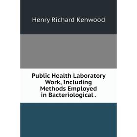 

Книга Public Health Laboratory Work, Including Methods Employed in Bacteriological .