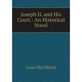 

Книга Joseph II. and His Court.: An Historical Novel