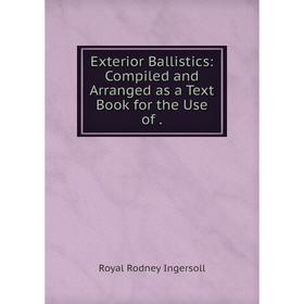 

Книга Exterior Ballistics: Compiled and Arranged as a Text Book for the Use of .