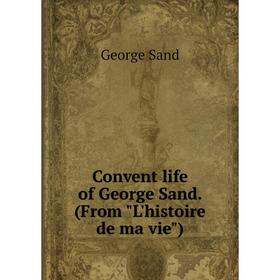 

Книга Convent life of George Sand. (From L'histoire de ma vie)