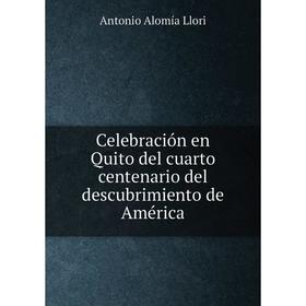 

Книга Celebración en Quito del cuarto centenario del descubrimiento de América