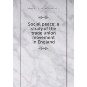 

Книга Social peace; a study of the trade union movement in England