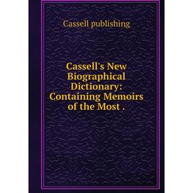 

Книга Cassell's New Biographical Dictionary: Containing Memoirs of the Most .
