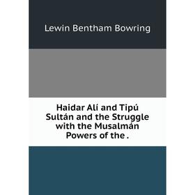 

Книга Haidar Alí and Tipú Sultán and the Struggle with the Musalmán Powers of the .