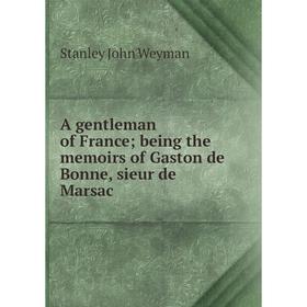 

Книга A gentleman of France; being the memoirs of Gaston de Bonne, sieur de Marsac