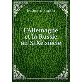 

Книга L'Allemagne et la Russie au XIXe siècle