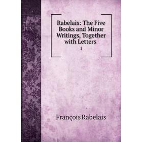 

Книга Rabelais: The Five Books and Minor Writings, Together with Letters . 1