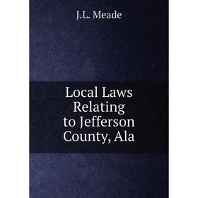 

Книга Local Laws Relating to Jefferson County, Ala