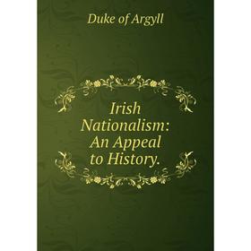 

Книга Irish Nationalism: An Appeal to History.
