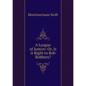 

Книга A League of Justice: Or, Is it Right to Rob Robbers
