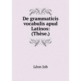 

Книга De grammaticis vocabulis apud Latinos: (Thèse.)