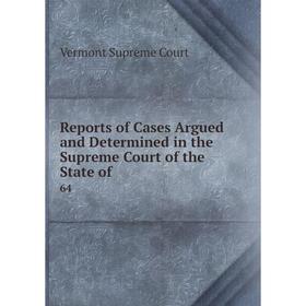 

Книга Reports of Cases Argued and Determined in the Supreme Court of the State of . 64