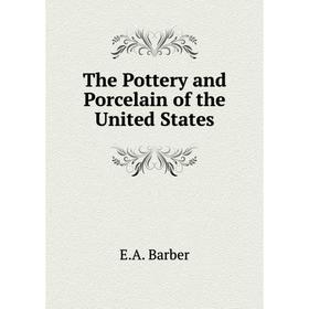 

Книга The Pottery and Porcelain of the United States