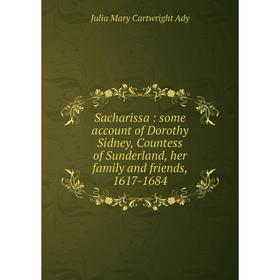

Книга Sacharissa: some account of Dorothy Sidney, Countess of Sunderland, her family and friends, 1617-1684