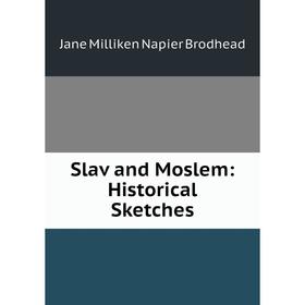

Книга Slav and Moslem: Historical Sketches