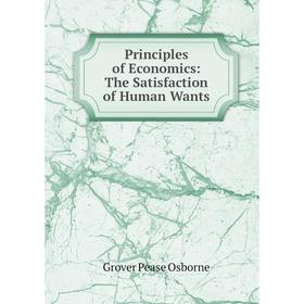 

Книга Principles of Economics: The Satisfaction of Human Wants