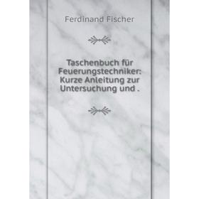 

Книга Taschenbuch für Feuerungstechniker: Kurze Anleitung zur Untersuchung und .