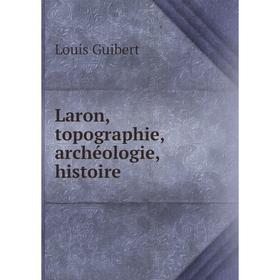 

Книга Laron, topographie, archéologie, histoire