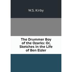 

Книга The Drummer Boy of the Ozarks: Or, Sketches in the Life of Ben Elder