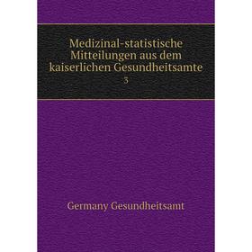 

Книга Medizinal-statistische Mitteilungen aus dem kaiserlichen Gesundheitsamte 3