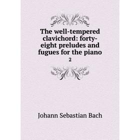 

Книга The well-tempered clavichord: forty-eight preludes and fugues for the piano 2