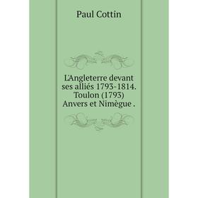 

Книга L'Angleterre devant ses alliés 1793-1814 Toulon (1793) Anvers et Nimègue