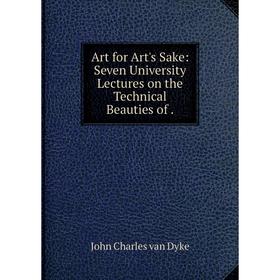 

Книга Art for Art's Sake: Seven University Lectures on the Technical Beauties of .