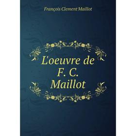 

Книга L'oeuvre de F C Maillot