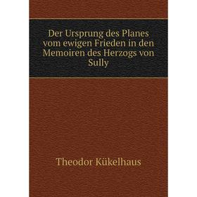 

Книга Der Ursprung des Planes vom ewigen Frieden in den Memoiren des Herzogs von Sully